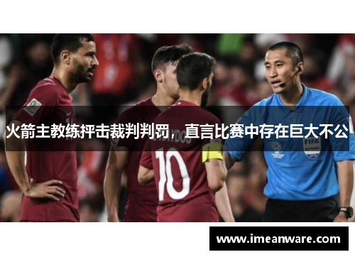 火箭主教练抨击裁判判罚，直言比赛中存在巨大不公