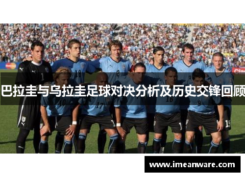 巴拉圭与乌拉圭足球对决分析及历史交锋回顾